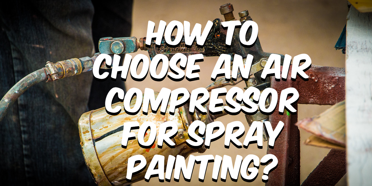 How to choose an air compressor for spray painting?